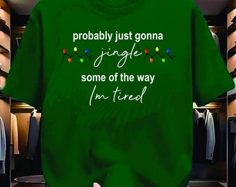 Probably Just Gonna Jingle Some Of The Way I'm Tired Christmas t-shirt, Funny Holiday Shirt, Christmas Jingle Song Tee, Christmas