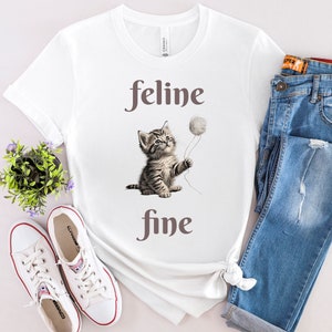 Feline Fine Cat T Shirt, Funny Cat Shirt, Cute Gift, Cat Lover, Gift for Cat Owner, Summer Gift, Unisex Tee