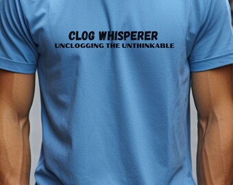 Clog Whisperer, Unisex Shirt, Funny Plumber Shirt, Plumber Gift, Funny Plumbing Shirt, Handyman T-shirt
