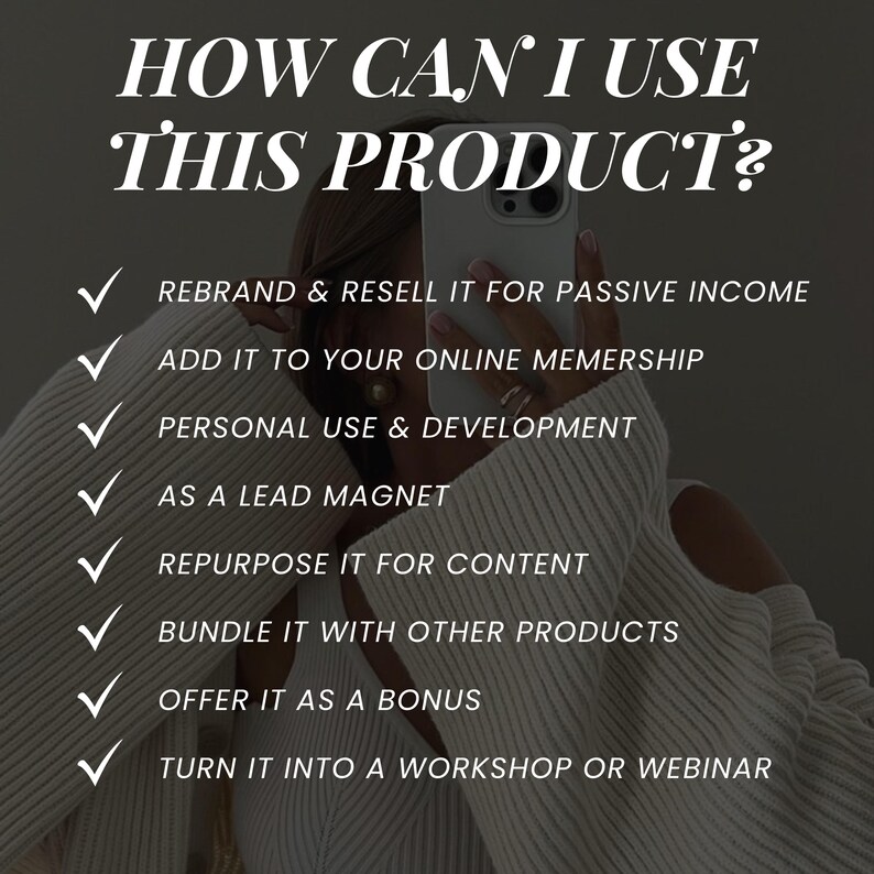 May include: A white checkmark list with the text "HOW CAN I USE THIS PRODUCT?" at the top. The list includes ways to use a product, such as rebranding and reselling it for passive income, adding it to an online membership, personal use and development, using it as a lead magnet, repurposing it for content, bundling it with other products, offering it as a bonus, and turning it into a workshop or webinar.