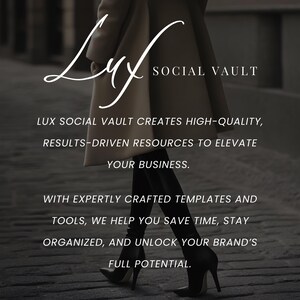 May include: A woman wearing a long coat and high heels walks on a cobblestone street. The text "Lux Social Vault" is written in white cursive script on a black background. The text "Lux Social Vault creates high-quality, results-driven resources to elevate your business." is written in white text on a black background. The text "With expertly crafted templates and tools, we help you save time, stay organized, and unlock your brand's full potential." is written in white text on a black background.