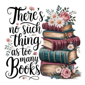 There&#39;s No Such Thing As Too Many Book PNG, Book Png, Book Lover Png, Book worm Png, Bookish Png, Book Sublimation Design, Digital Download.