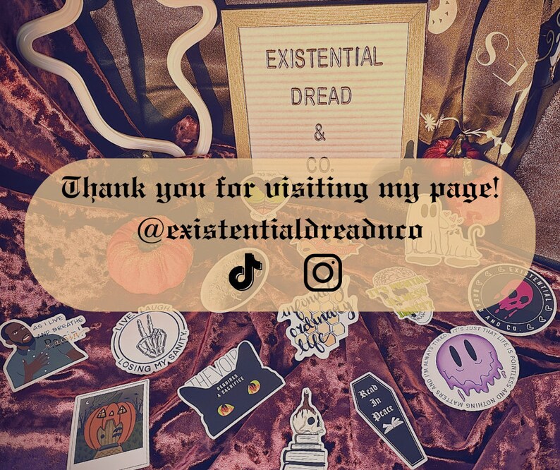 May include: A collection of stickers with diverse designs, such as a black cat, a coffin, and a melting ghost. The image also displays a sign that reads "EXISTENTIAL DREAD & CO." and the text "Thank you for visiting my page! @existentialdreadnco."