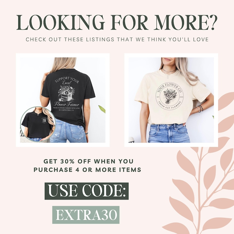 May include: Promotional graphic with text "LOOKING FOR MORE?" and "CHECK OUT THESE LISTINGS THAT WE THINK YOU'LL LOVE." Features two t-shirts: one black with "SUPPORT YOUR Local Flower Farmer" and one cream with "YOUR FLOWER CO." Includes discount code "EXTRA30."
