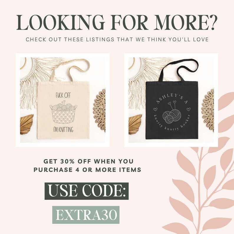 May include: Two tote bags with different designs. The first bag is white with black text that says "Fuck off I'm knitting" and a drawing of yarn in a basket. The second bag is black with white text that says "Ashley's Knotty Hooket" and a drawing of yarn. The text "GET 30% OFF WHEN YOU PURCHASE 4 OR MORE ITEMS USE CODE: EXTRA30" is displayed below the bags.