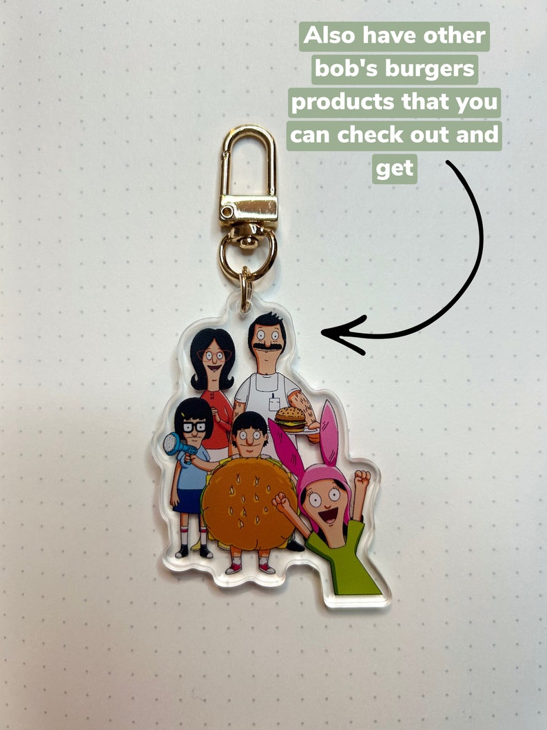 May include: A clear acrylic keychain featuring the characters from the animated television show Bob's Burgers. The characters include Bob, Linda, Tina, Gene, and Louise. The keychain is attached to a gold metal ring. "Also have other bob's burgers products that you can check out and get" is written in white text on a green background.