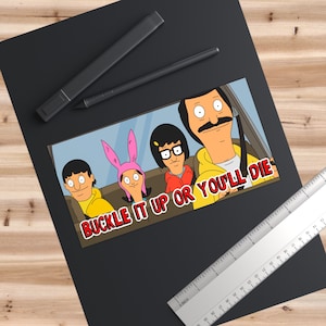 Bob&#39;s Burgers Bumper Sticker | Buckle It Up Or You&#39;ll Die Bumper Sticker Indoor Outside Sticker Louise Gene Tina Bob Belcher Funny Silly