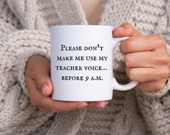 Funny Teacher Quote 11oz Ceramic Mug, Back to School Joke Cup, Drinkware for Teachers, Please Don't Make Me Use My Teacher Voice Before 9am