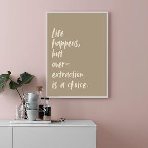 May include: A framed print with a beige background and white text that reads "Life happens, but over-extraction is a choice."