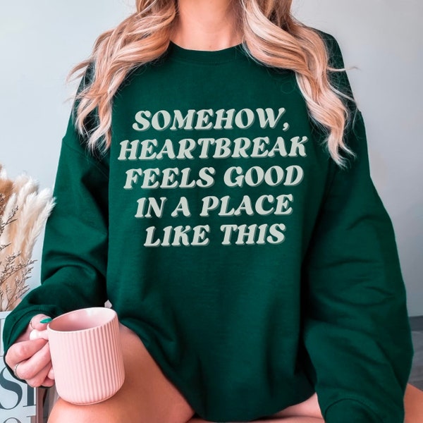 Somehow Heartbreak Feels Good in a Place Like This Crewneck Sweatshirt, Funny Movie Quote Shirt, Gift for Him, Monochrome Color Sweatshirt