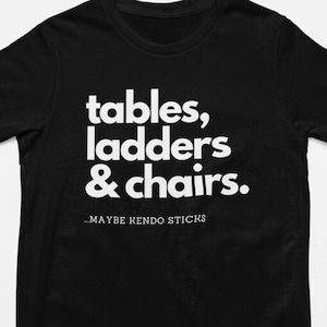Tables, Ladders, & Chairs...Maybe Kendo Sticks Pro Wrestling Tee | Funny Wrestling Tshirt | Hardcore Match