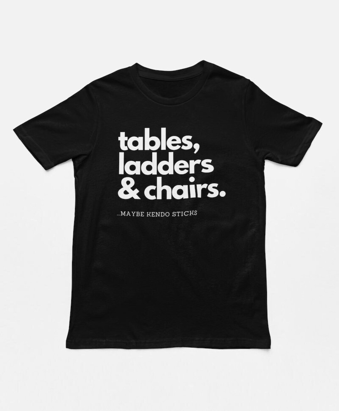 Tables, Ladders, & Chairs...maybe Kendo Sticks Pro Wrestling Tee Funny