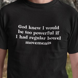 God Knew I Would Be Too Powerful If I Had Regular Bowel Movements T-Shirt - Funny Tee - Y2K Gen Z Meme - IBS - Trendy Aesthetic Graphic Tee