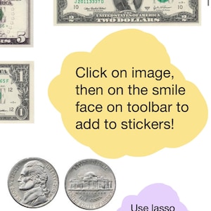 May include: Image featuring U.S. currency, including a $2 bill, a $5 bill, and various coins. The image also includes instructions to add stickers and use the lasso tool. The text reads "Click on image, then on the smile face on toolbar to add to stickers!"