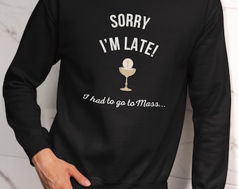 Sorry I'm Late | I had to go to Mass | Sweater | Jumper | Catholic | Funny | Men | Women | Youth | Church | Jesus | Gift