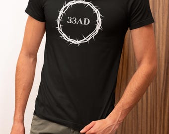 33AD, T Shirt, Tee, Catholic, Easter, Men, Women, Youth, Gift, Lent, Christian, Jesus,  Holy Week, RCIA, Crown of Thorns, Bible, Gospel