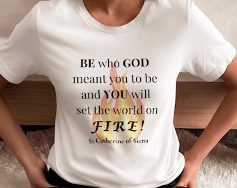 Be Who God Meant You to Be T-Shirt | St Catherine of Siena | world on fire | Catholic | Inspirational | Men | Women | Youth | Jesus |
