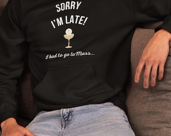 Sorry I'm Late | I had to go to Mass | Hoodie | Catholic | Funny | Men | Women | Youth | Church | Jesus | Gift | Eucharist | Saint | RCIA