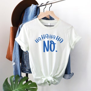 Hahahaha No Funny saying Tshirt, Hilarious tshirt for date, Silly saying casual shirt, Trendy graphic tee, Gift idea for women men, Unisex