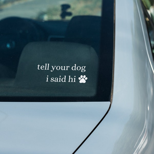 Tell Your Dog I Said Hi Vinyl Decal Sticker | Vinyl Car Decal | Dog Car Decal | Dog | Fur Baby