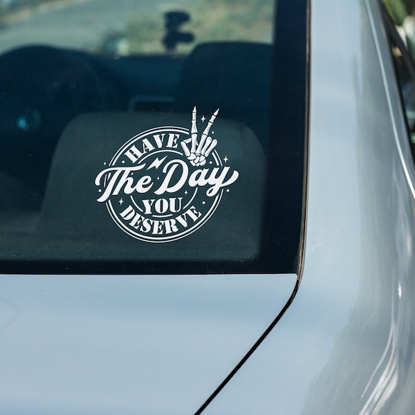 Have The Day You Deserve Car Decal | Vinyl Car Decal |Laptop Decal | Funny Decals