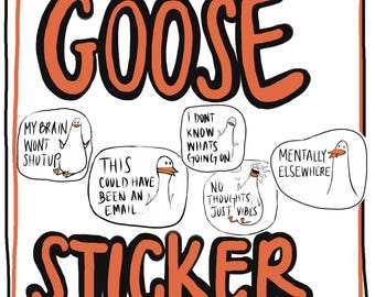 May include: A white sticker collection featuring the words "SILLY GOOSE STICKER COLLECTION" in orange and black. The design includes cartoon geese with speech bubbles, such as "I don't know what's going on!" and "No thoughts, just vibes."