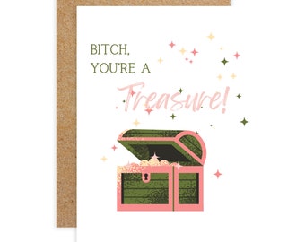 Funny Snarky Greeting Card: Bitch, You're a Treasure