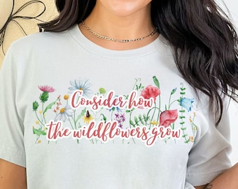 Consider How The Wildflowers Grow TShirt with Wildflower TShirt Christian TShirt Flower Women Shirt Bible Verse Shirt Gift For Her