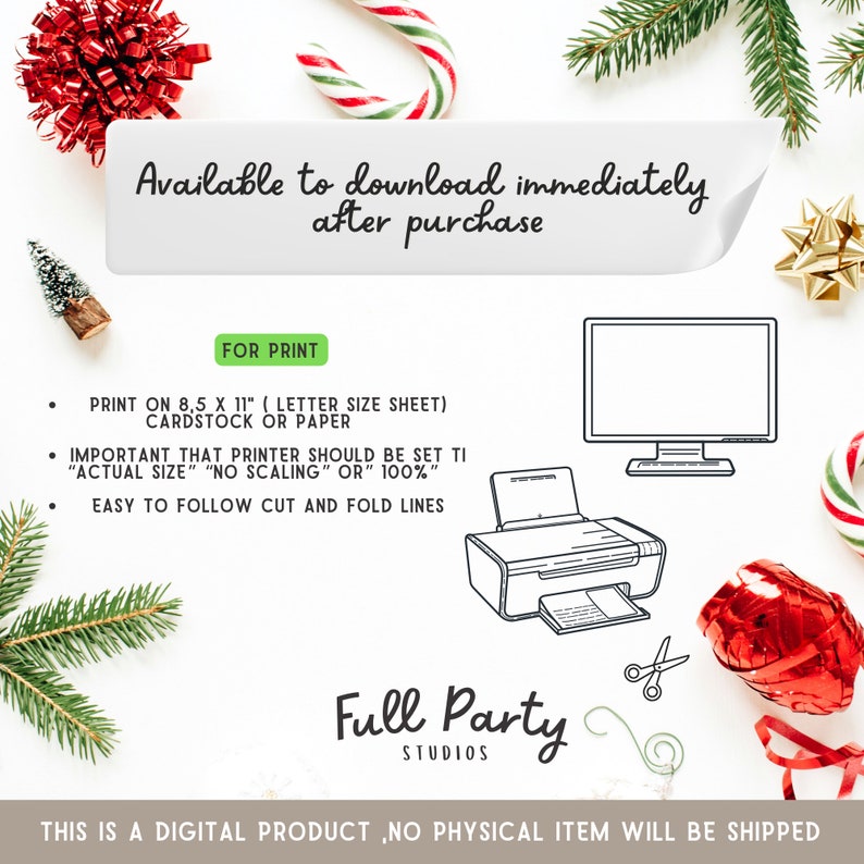 May include: Printable digital download for a Christmas party. The image shows a computer monitor, a printer, and scissors. The text reads "Available to download immediately after purchase" and "FOR PRINT". The text also says "PRINT ON 8.5 X 11" (LETTER SIZE SHEET) CARDSTOCK OR PAPER" and "IMPORTANT THAT PRINTER SHOULD BE SET TO "ACTUAL SIZE" "NO SCALING" OR "100%" and "EASY TO FOLLOW CUT AND FOLD LINES". The text also says "Full Party Studios" and "THIS IS A DIGITAL PRODUCT, NO PHYSICAL ITEM WILL BE SHIPPED".