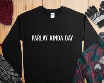Parlay Kinda Day Sweatshirt/T-Shirt - Sports Betting Slogan - Casual Fan Apparel - Gift for Gamblers