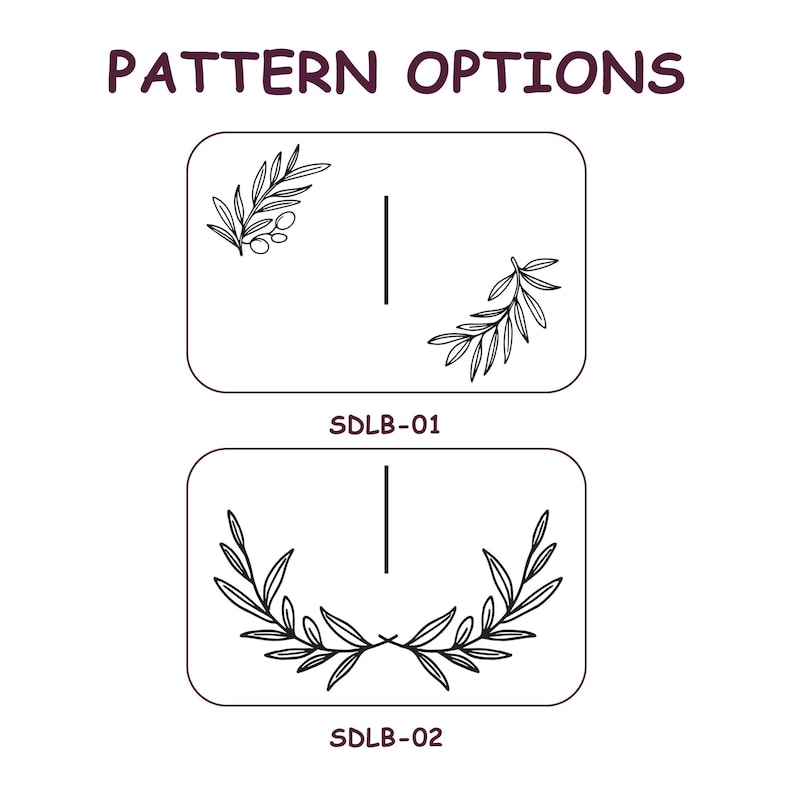 May include: Image displaying two design options. The top option, labeled SDLB-01, features a sprig of olives and a leaf design. The bottom option, SDLB-02, showcases a symmetrical laurel wreath design. The text "PATTERN OPTIONS" is at the top.