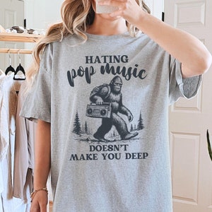 Hating Pop Music Doesnt Make You Deep Shirt, Funny Bigfoot Y2K Baby Tee, Weird Music T-Shirt, Sassy Girls Gifted Shirt, Silly Funnies
