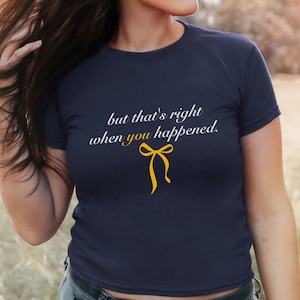 But Thats Right When You Happened Baby Tee Trendy Bow Shirt For Women Pop Concert Graphic TShirt Gifts For Her, Teenager Babytee Y2K Fangirl