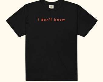 I Don't Know T-Shirt, Lightweight Crewneck Tee, Sarcasm Quote Shirt, Short Sleeve T-Shirt, Comfort Color T-Shirt, Funny Quote Shirts