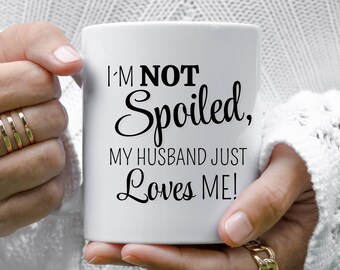 I Am Not Spoiled Mug, Funny Wife Mug, Mug With Sayings, Valentine's day mug, Anniversary gift, Birthday gift idea, Funny Mug, Gift For Her