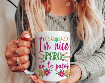 I'm Nice Pero No Te Pases Mug ,15 Oz Coffee Mug, Latina Mug,Spanish Mug ,Spanglish Mug,Mexican Mug,Mexican American Gifts,Dramatica Tea Cup