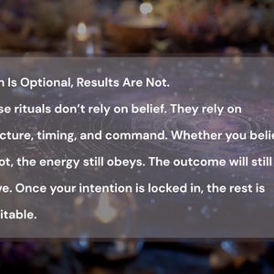 Op de afbeelding: Een rechthoekige grafische overlay met witte tekst op een donkere achtergrond. De tekst luidt: Faith Is Optional, Results Are Not. These rituals don't rely on belief. They rely on structure, timing, and command. Whether you believe or not, the energy still obeys. The outcome will still arrive. Once your intention is locked in, the rest is inevitable.