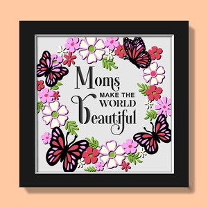Scatola delle ombre 3D per la festa della mamma, farfalla mamma SVG, la mamma rende il mondo bello Shadowbox SVG, mamma floreale 3D, fiore per la festa della mamma, per Cricut