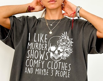 Comfort Colors I Like Murder Shows Comfy Clothes And Maybe Like 3 People,True Crime Shirt,Crime Show Shirt,Halloween Shirt,True Crime Shirt