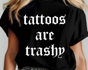 Tattoos Are Trashy Shirt,Tattoos Shirt,Sassy Gift, Sarcastic Shirt,Funny Shirt,Humor Shirt,Husband Shirt,Tattoos Are Stupid,Funny Gift