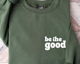 Be The Good Sweatshirt,Hoodie,Inspirational Sweatshirt,Be Kind,Positive Quote Unisex Sweatshirt,Weekend Sweatshirt,Good Vibes Sweatshirt