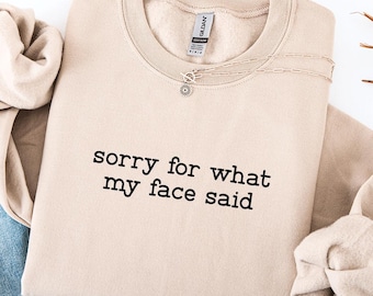 Sorry For What My Face Said Sweatshirt,Funny Humor Shirt,Sarcastic Resting Face Shirt,Trendy Shirt,Gift for Her,Funny Mood Shirt,Funny Quote
