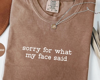 Comfort Colors Sorry For What My Face Said Shirt,Funny Humor Shirt,Sarcastic Resting Face Shirt,Trendy Shirt,Gift for Her,Funny Quote Shirt