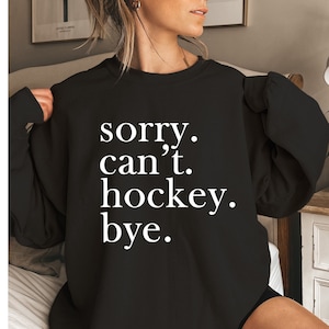 Sorry Can&#39;t Hockey Bye Sweatshirt: Hockey Player Gift
