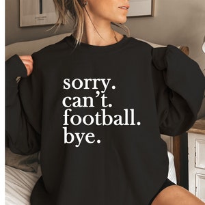 Sorry Can&#39;t Football Bye Sweatshirt - Football Mom Game Day Shirt