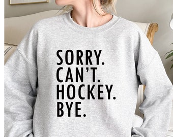 Sorry Can't Hockey Bye Sweatshirt - Hockey Player Gift