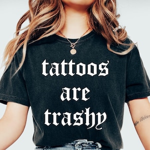Comfort Colors Tattoos Are Trashy Shirt,Tattoos Shirt,Sassy Gift, Sarcastic Shirt,Funny Shirt,Humor Shirt,Husband Shirt,Tattoos Are Stupid