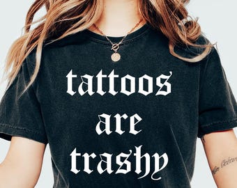 Comfort Colors Tattoos Are Trashy Shirt,Tattoos Shirt,Sassy Gift, Sarcastic Shirt,Funny Shirt,Humor Shirt,Husband Shirt,Tattoos Are Stupid