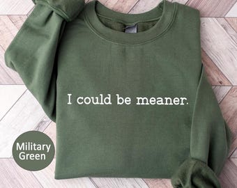 I Could Be Meaner Sweatshirt,Sarcastic Shirt,Funny Gift,Funny Humor Shirt,Mean Girl Energy,Sarcasm Shirt,Sarcastic Sweatshirt,Trendy Shirt