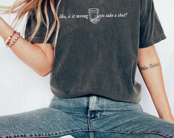 How Do I Do This Shirt, Kelsea Tshirt, Is It Wrong To Take A Shot, Healed Version, Yeah Sure Okay, Comfort Colors